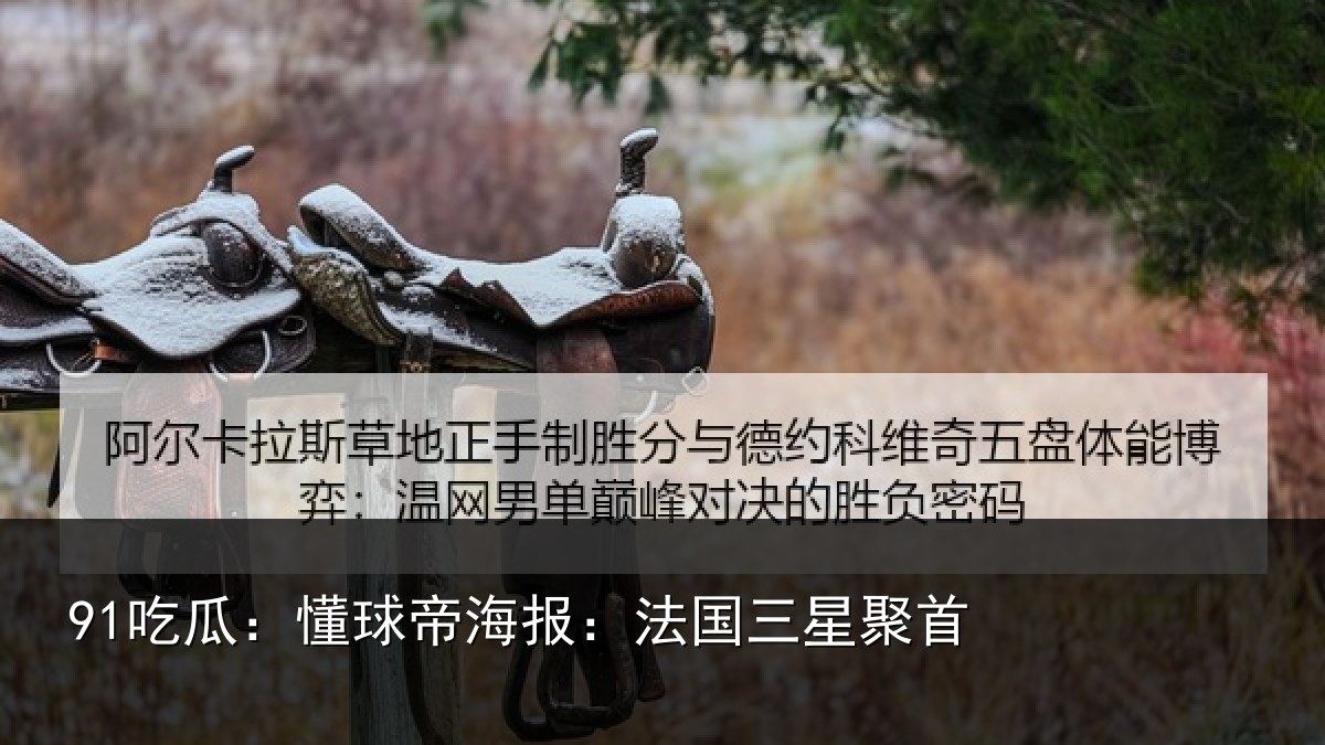91吃瓜：懂球相关情况首